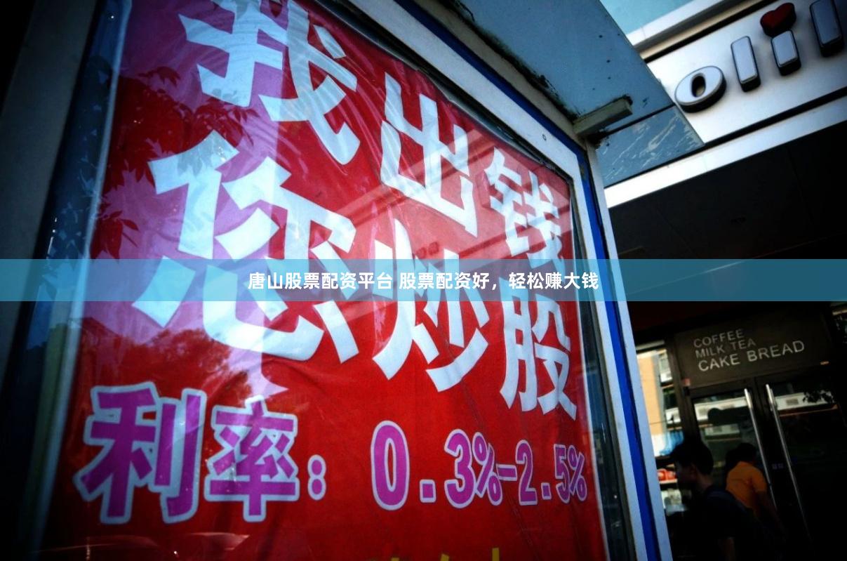 唐山股票配资平台 股票配资好，轻松赚大钱